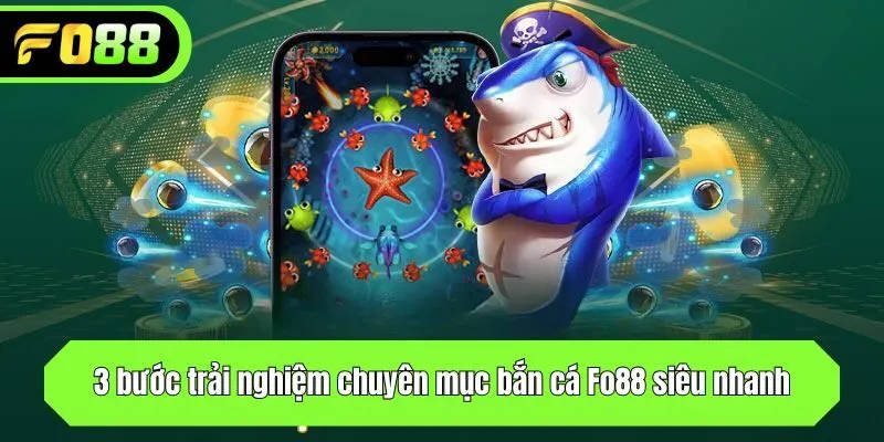 3 bước trải nghiệm chuyên mục bắn cá Fo88 siêu nhanh