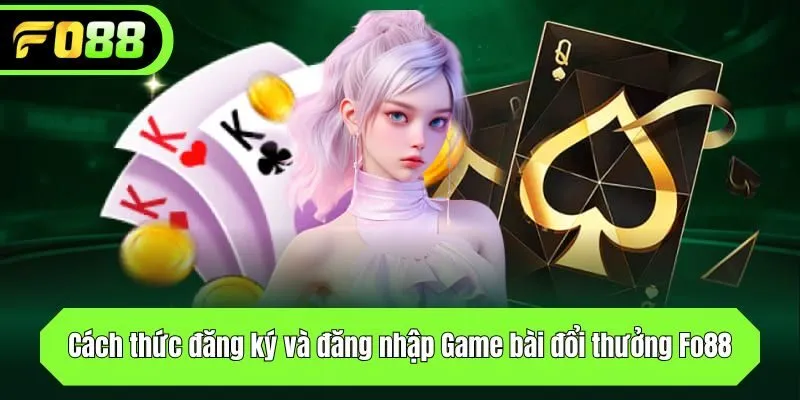 Cách thức đăng ký và đăng nhập Game bài đổi thưởng Fo88
