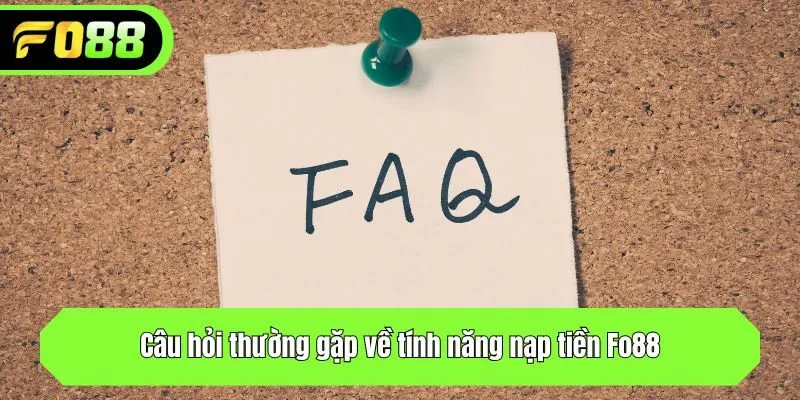 Câu hỏi thường gặp về tính năng nạp tiền Fo88