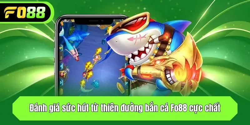 Đánh giá sức hút từ thiên đường bắn cá Fo88 cực chất