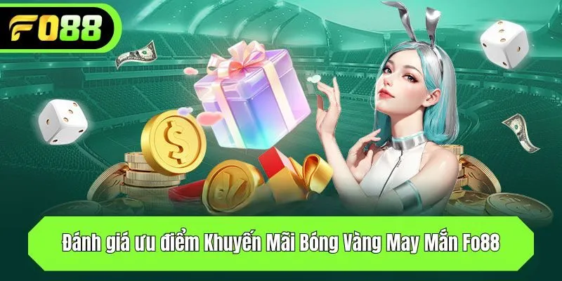Đánh giá ưu điểm Khuyến Mãi Bóng Vàng May Mắn Fo88