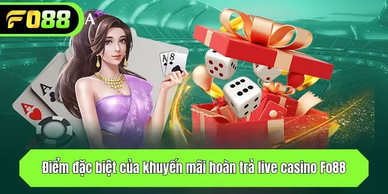 Điểm đặc biệt của khuyến mãi hoàn trả live casino Fo88