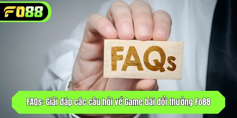 FAQs: Giải đáp các câu hỏi về Game bài đổi thưởng Fo88