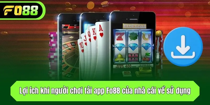 Lợi ích khi người chơi tải app của nhà cái về sử dụng