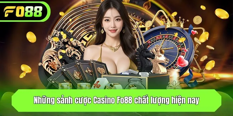 Những sảnh cược Casino Fo88 chất lượng hiện nay
